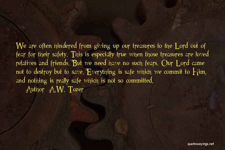 A.W. Tozer Quotes: We Are Often Hindered From Giving Up Our Treasures To The Lord Out Of Fear For Their Safety. This Is