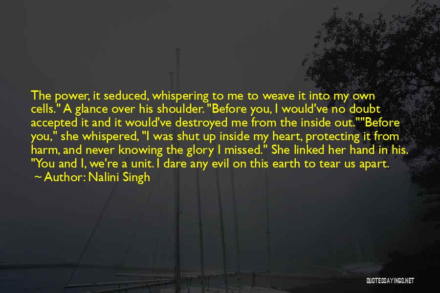 Nalini Singh Quotes: The Power, It Seduced, Whispering To Me To Weave It Into My Own Cells. A Glance Over His Shoulder. Before
