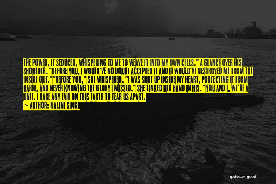 Nalini Singh Quotes: The Power, It Seduced, Whispering To Me To Weave It Into My Own Cells. A Glance Over His Shoulder. Before