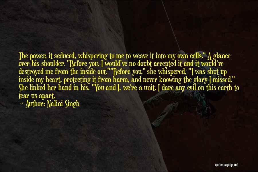 Nalini Singh Quotes: The Power, It Seduced, Whispering To Me To Weave It Into My Own Cells. A Glance Over His Shoulder. Before