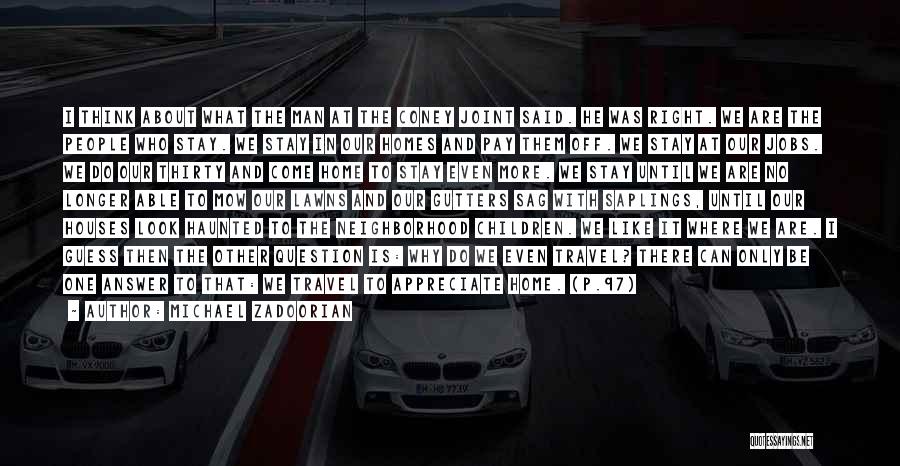Michael Zadoorian Quotes: I Think About What The Man At The Coney Joint Said. He Was Right. We Are The People Who Stay.