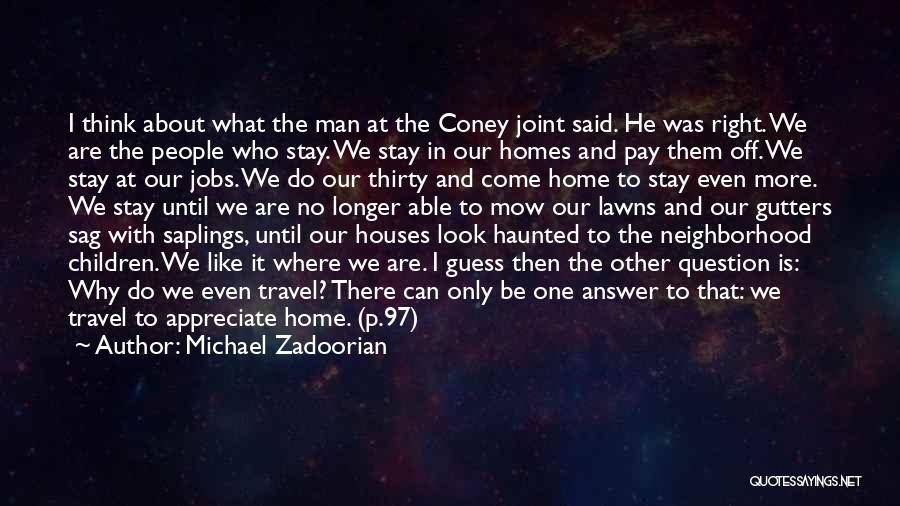 Michael Zadoorian Quotes: I Think About What The Man At The Coney Joint Said. He Was Right. We Are The People Who Stay.