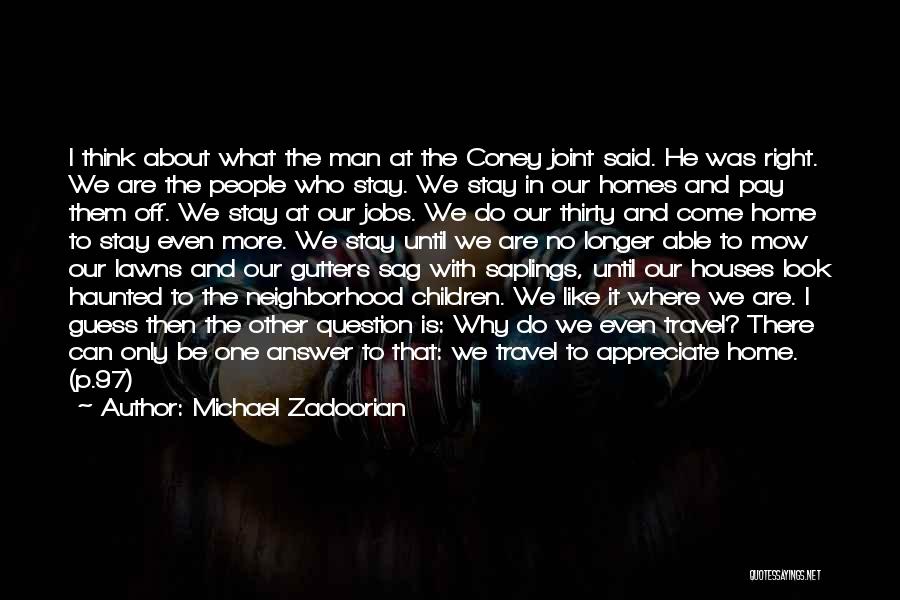 Michael Zadoorian Quotes: I Think About What The Man At The Coney Joint Said. He Was Right. We Are The People Who Stay.