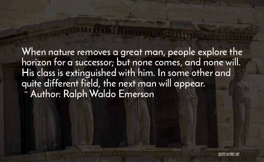 Ralph Waldo Emerson Quotes: When Nature Removes A Great Man, People Explore The Horizon For A Successor; But None Comes, And None Will. His
