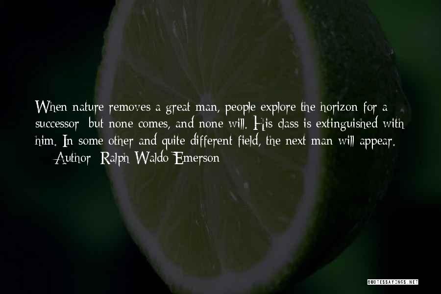 Ralph Waldo Emerson Quotes: When Nature Removes A Great Man, People Explore The Horizon For A Successor; But None Comes, And None Will. His