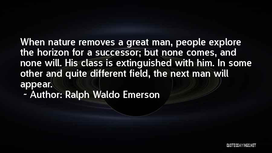 Ralph Waldo Emerson Quotes: When Nature Removes A Great Man, People Explore The Horizon For A Successor; But None Comes, And None Will. His