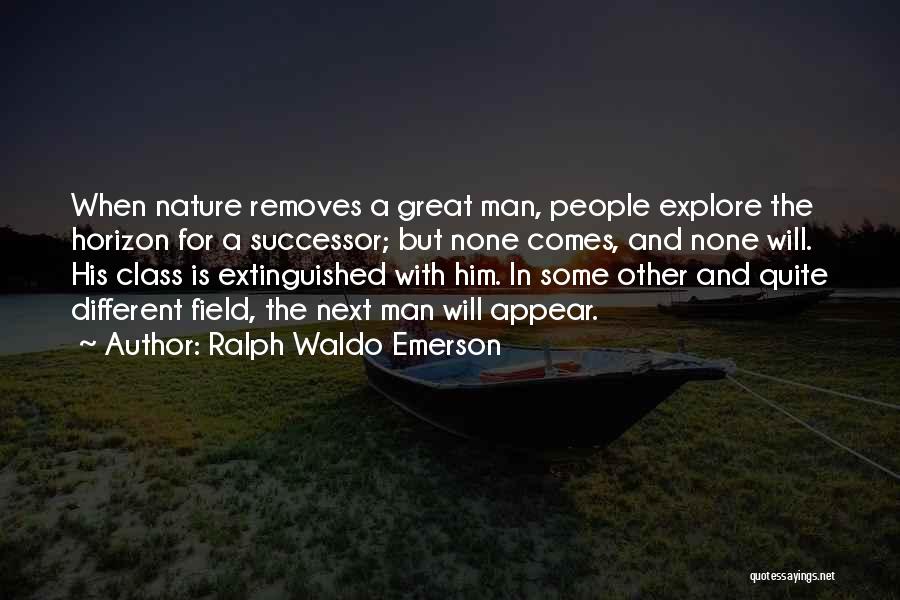 Ralph Waldo Emerson Quotes: When Nature Removes A Great Man, People Explore The Horizon For A Successor; But None Comes, And None Will. His