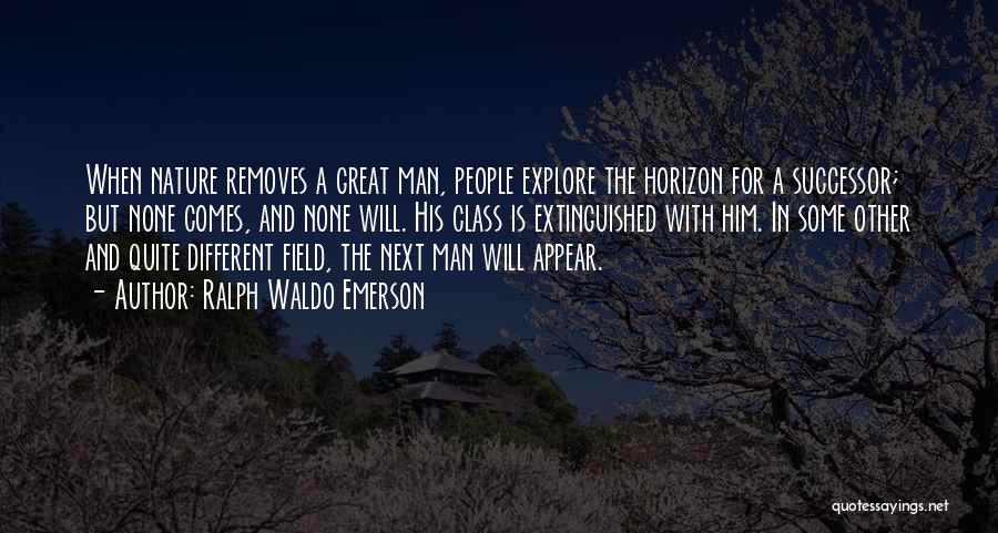 Ralph Waldo Emerson Quotes: When Nature Removes A Great Man, People Explore The Horizon For A Successor; But None Comes, And None Will. His