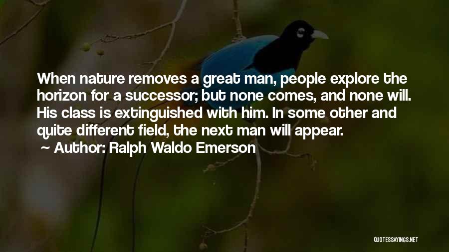 Ralph Waldo Emerson Quotes: When Nature Removes A Great Man, People Explore The Horizon For A Successor; But None Comes, And None Will. His