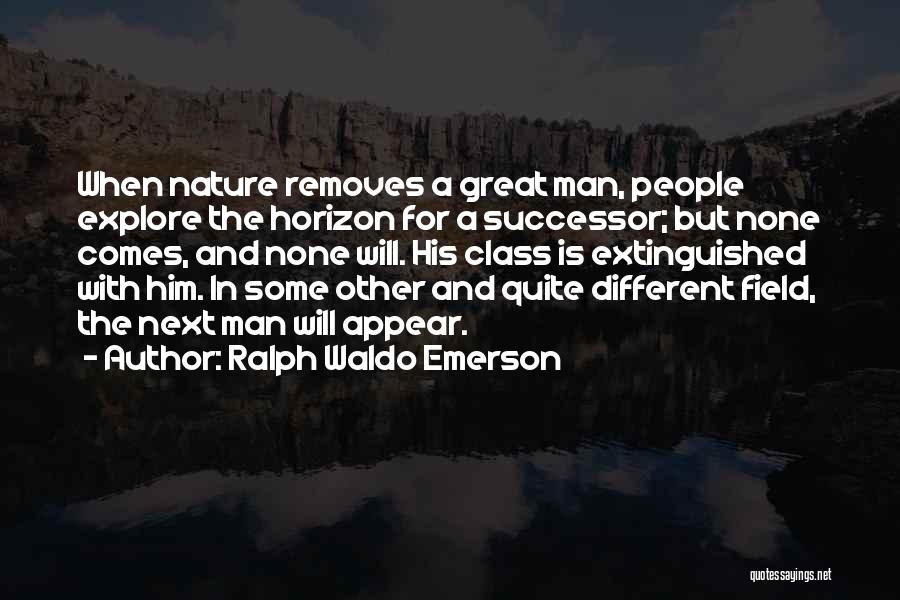 Ralph Waldo Emerson Quotes: When Nature Removes A Great Man, People Explore The Horizon For A Successor; But None Comes, And None Will. His