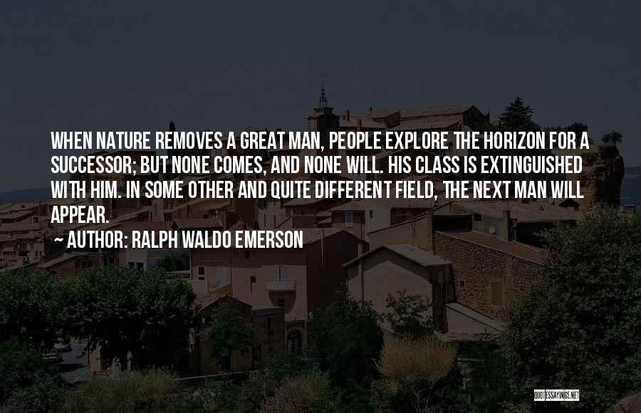 Ralph Waldo Emerson Quotes: When Nature Removes A Great Man, People Explore The Horizon For A Successor; But None Comes, And None Will. His