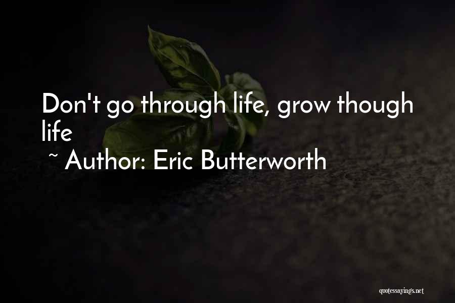 Eric Butterworth Quotes: Don't Go Through Life, Grow Though Life