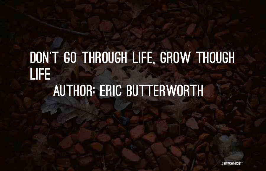 Eric Butterworth Quotes: Don't Go Through Life, Grow Though Life