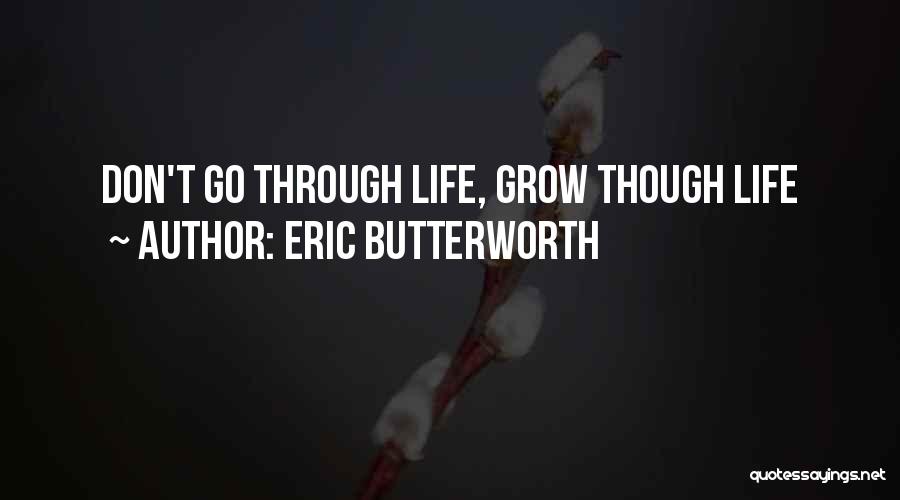 Eric Butterworth Quotes: Don't Go Through Life, Grow Though Life