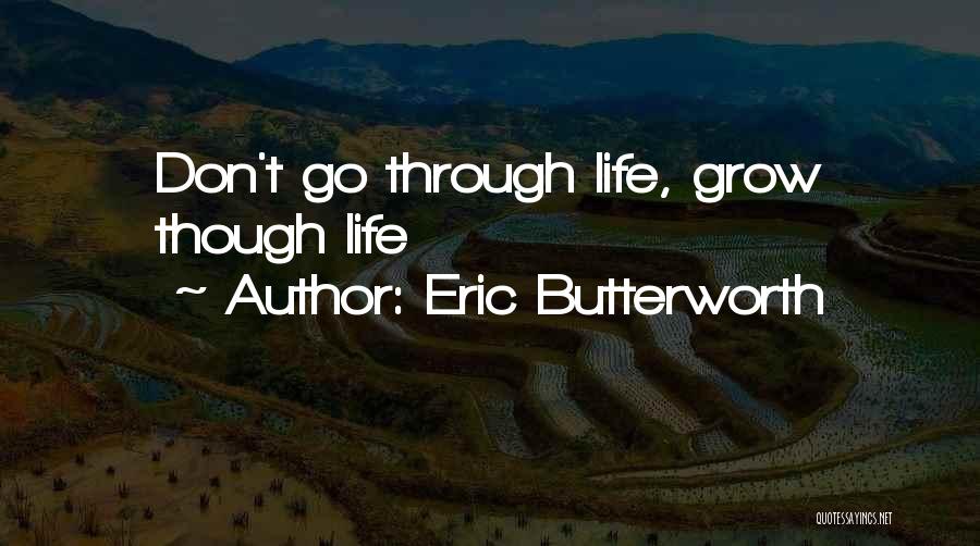 Eric Butterworth Quotes: Don't Go Through Life, Grow Though Life