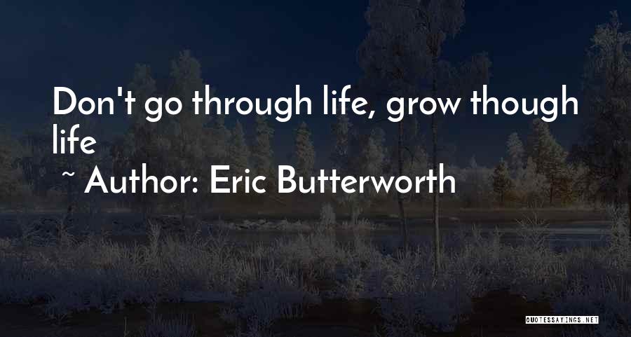 Eric Butterworth Quotes: Don't Go Through Life, Grow Though Life