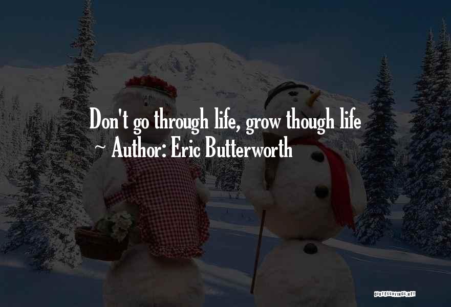 Eric Butterworth Quotes: Don't Go Through Life, Grow Though Life