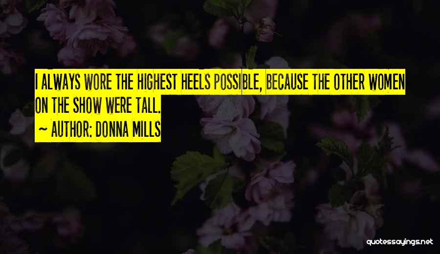 Donna Mills Quotes: I Always Wore The Highest Heels Possible, Because The Other Women On The Show Were Tall.