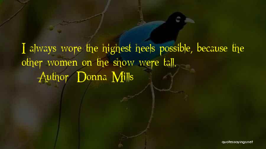 Donna Mills Quotes: I Always Wore The Highest Heels Possible, Because The Other Women On The Show Were Tall.