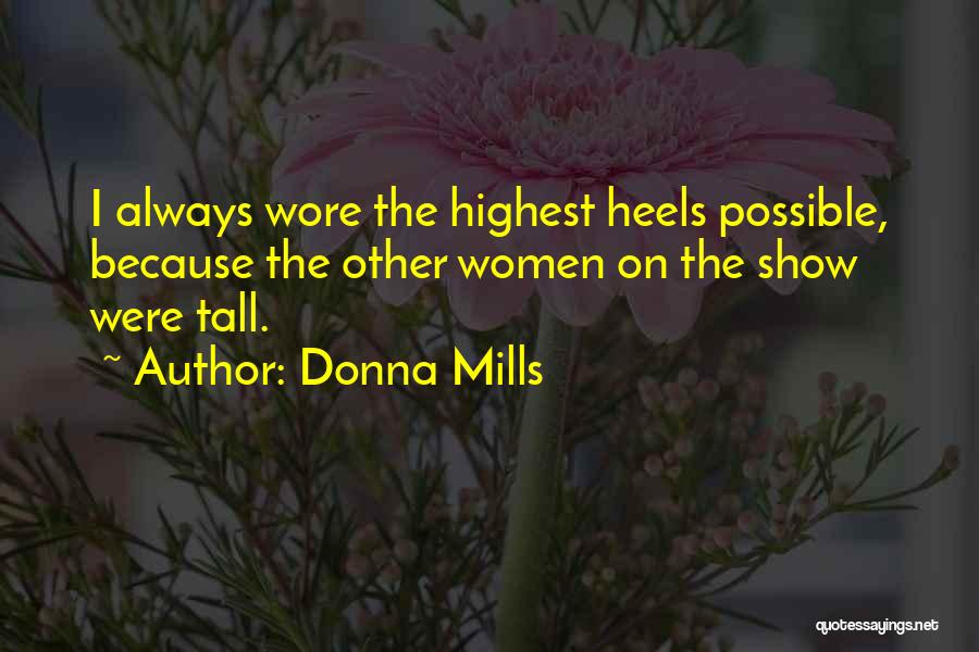 Donna Mills Quotes: I Always Wore The Highest Heels Possible, Because The Other Women On The Show Were Tall.