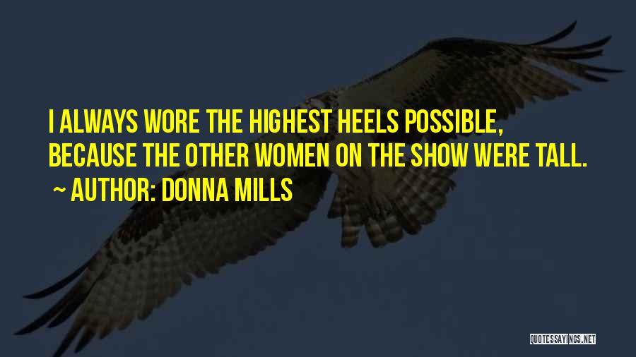 Donna Mills Quotes: I Always Wore The Highest Heels Possible, Because The Other Women On The Show Were Tall.