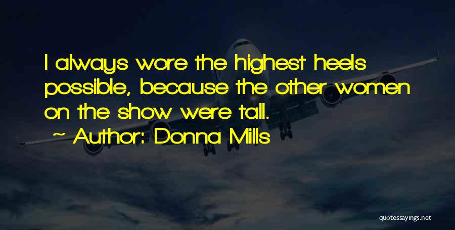 Donna Mills Quotes: I Always Wore The Highest Heels Possible, Because The Other Women On The Show Were Tall.