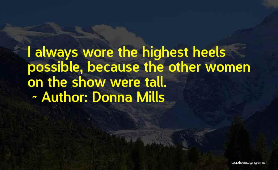 Donna Mills Quotes: I Always Wore The Highest Heels Possible, Because The Other Women On The Show Were Tall.
