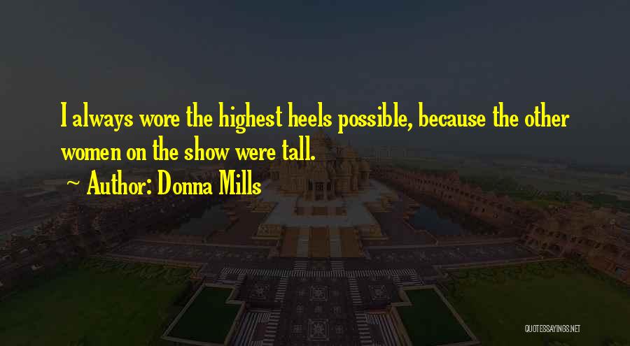 Donna Mills Quotes: I Always Wore The Highest Heels Possible, Because The Other Women On The Show Were Tall.