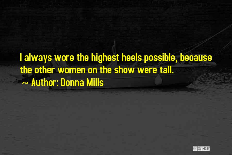 Donna Mills Quotes: I Always Wore The Highest Heels Possible, Because The Other Women On The Show Were Tall.