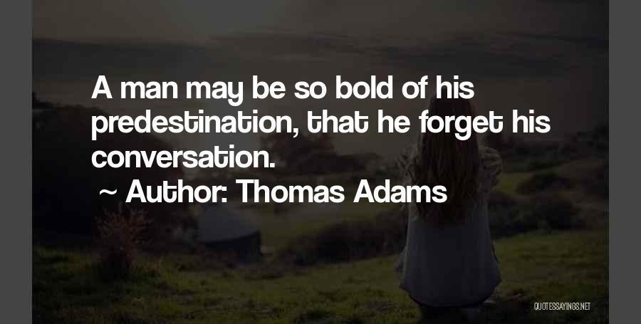 Thomas Adams Quotes: A Man May Be So Bold Of His Predestination, That He Forget His Conversation.