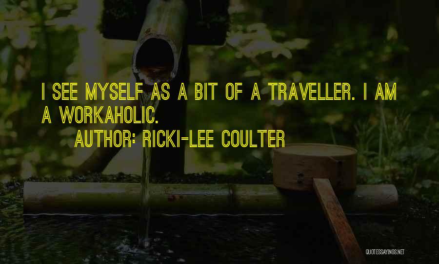 Ricki-Lee Coulter Quotes: I See Myself As A Bit Of A Traveller. I Am A Workaholic.