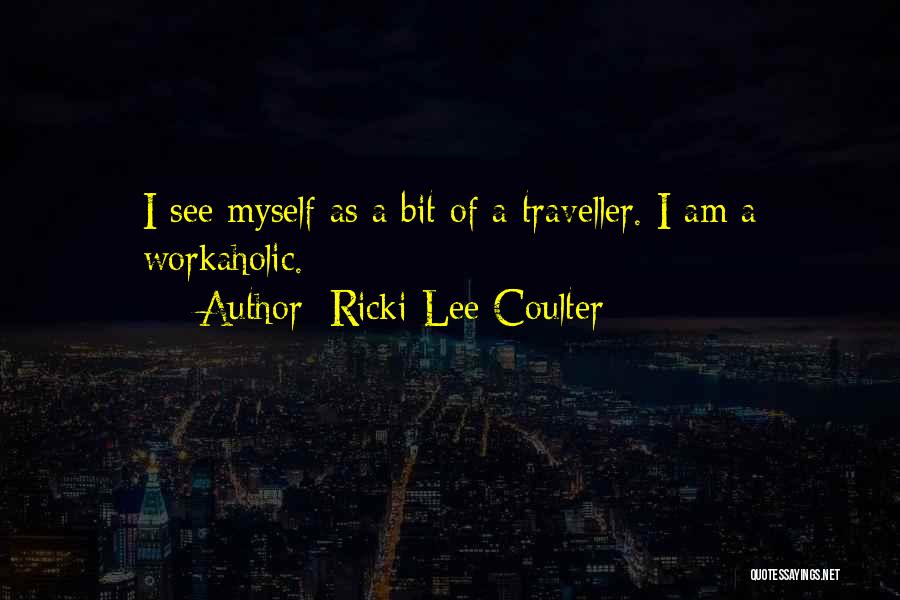 Ricki-Lee Coulter Quotes: I See Myself As A Bit Of A Traveller. I Am A Workaholic.