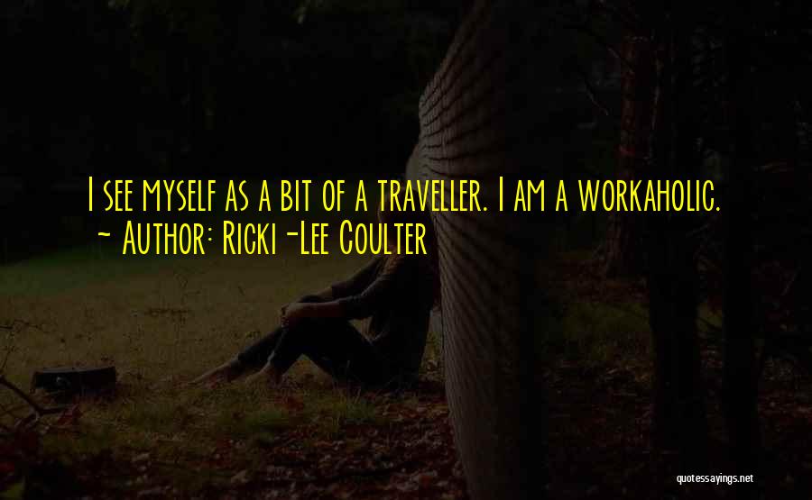 Ricki-Lee Coulter Quotes: I See Myself As A Bit Of A Traveller. I Am A Workaholic.