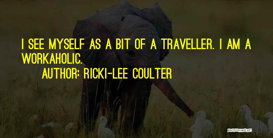 Ricki-Lee Coulter Quotes: I See Myself As A Bit Of A Traveller. I Am A Workaholic.