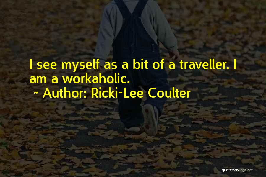 Ricki-Lee Coulter Quotes: I See Myself As A Bit Of A Traveller. I Am A Workaholic.