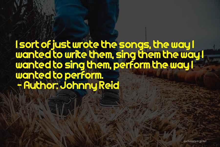 Johnny Reid Quotes: I Sort Of Just Wrote The Songs, The Way I Wanted To Write Them, Sing Them The Way I Wanted