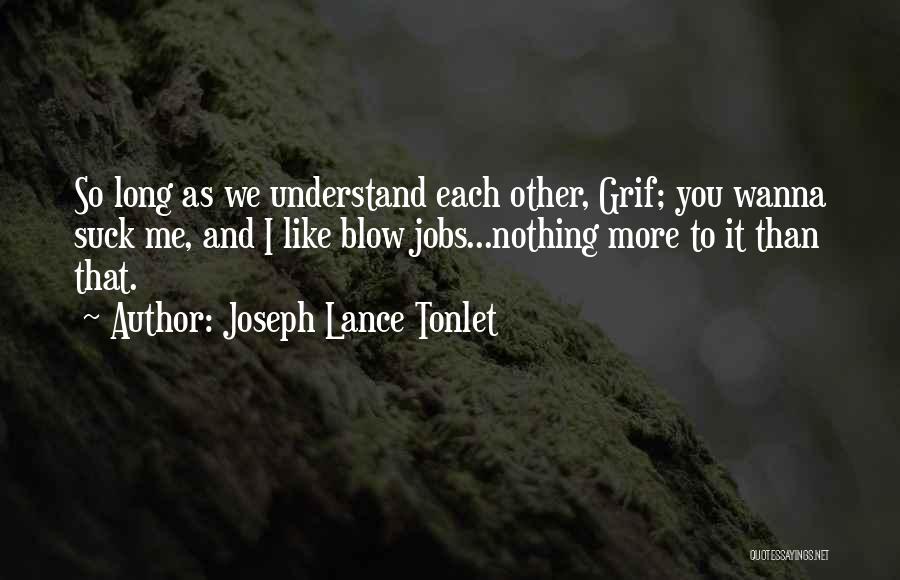 Joseph Lance Tonlet Quotes: So Long As We Understand Each Other, Grif; You Wanna Suck Me, And I Like Blow Jobs...nothing More To It