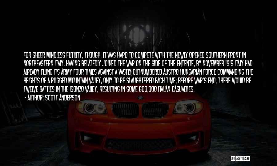 Scott Anderson Quotes: For Sheer Mindless Futility, Though, It Was Hard To Compete With The Newly Opened Southern Front In Northeastern Italy. Having