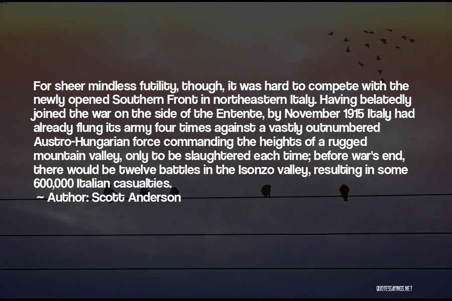 Scott Anderson Quotes: For Sheer Mindless Futility, Though, It Was Hard To Compete With The Newly Opened Southern Front In Northeastern Italy. Having