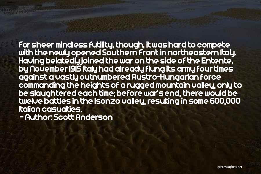 Scott Anderson Quotes: For Sheer Mindless Futility, Though, It Was Hard To Compete With The Newly Opened Southern Front In Northeastern Italy. Having