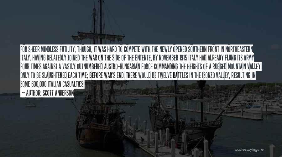 Scott Anderson Quotes: For Sheer Mindless Futility, Though, It Was Hard To Compete With The Newly Opened Southern Front In Northeastern Italy. Having
