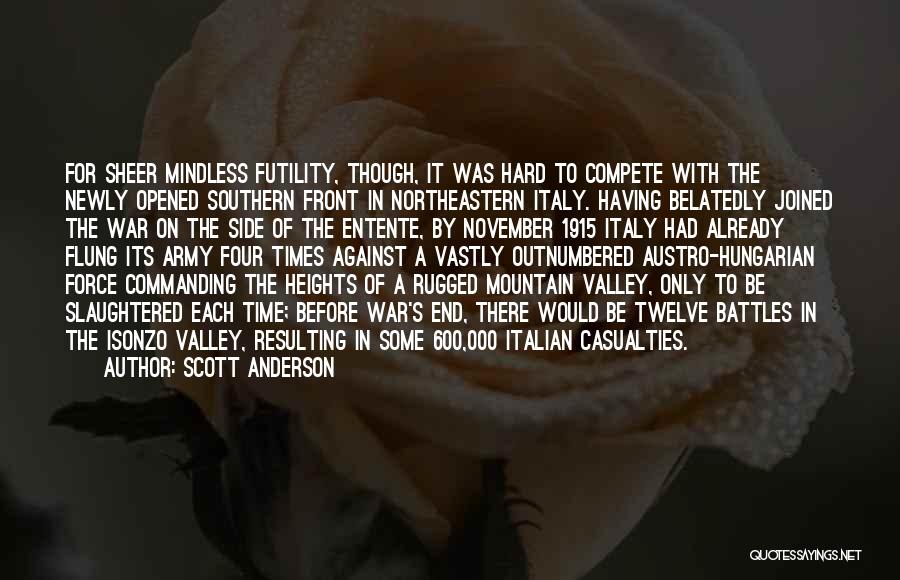 Scott Anderson Quotes: For Sheer Mindless Futility, Though, It Was Hard To Compete With The Newly Opened Southern Front In Northeastern Italy. Having