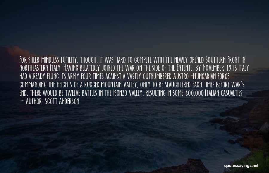 Scott Anderson Quotes: For Sheer Mindless Futility, Though, It Was Hard To Compete With The Newly Opened Southern Front In Northeastern Italy. Having