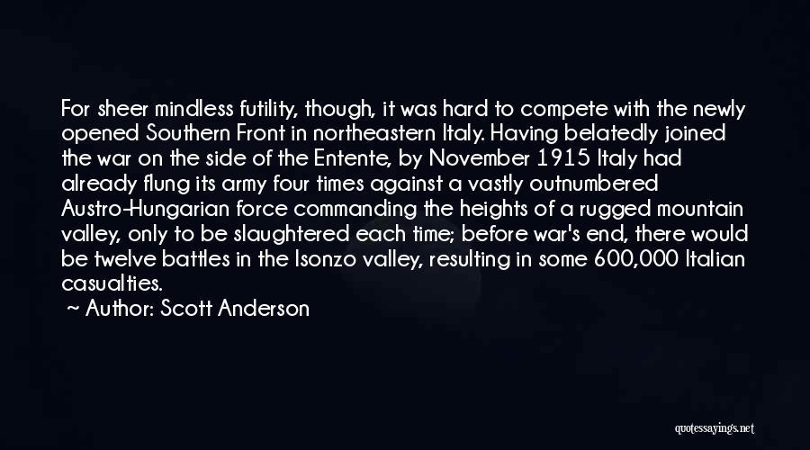 Scott Anderson Quotes: For Sheer Mindless Futility, Though, It Was Hard To Compete With The Newly Opened Southern Front In Northeastern Italy. Having