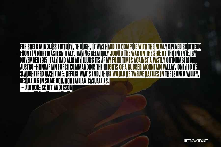 Scott Anderson Quotes: For Sheer Mindless Futility, Though, It Was Hard To Compete With The Newly Opened Southern Front In Northeastern Italy. Having