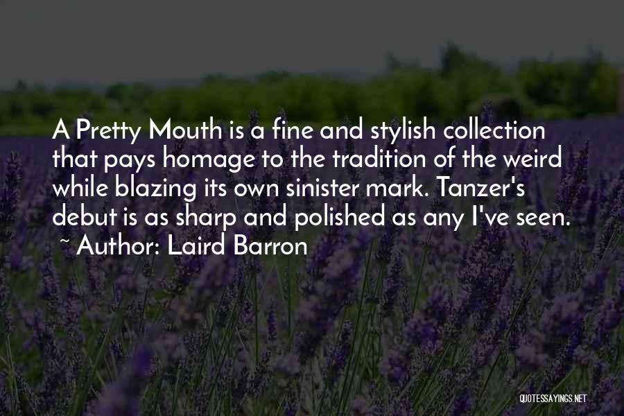 Laird Barron Quotes: A Pretty Mouth Is A Fine And Stylish Collection That Pays Homage To The Tradition Of The Weird While Blazing