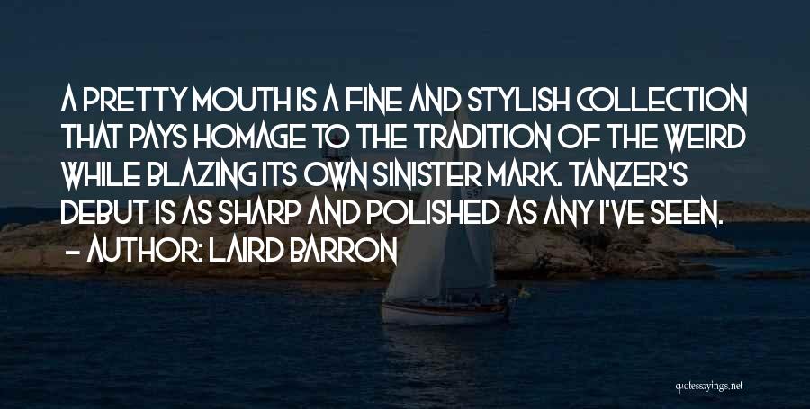 Laird Barron Quotes: A Pretty Mouth Is A Fine And Stylish Collection That Pays Homage To The Tradition Of The Weird While Blazing