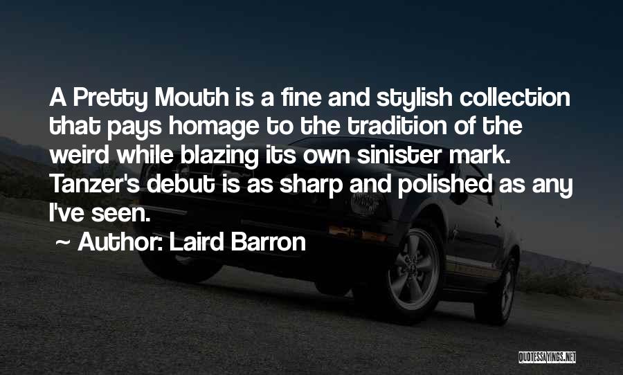 Laird Barron Quotes: A Pretty Mouth Is A Fine And Stylish Collection That Pays Homage To The Tradition Of The Weird While Blazing