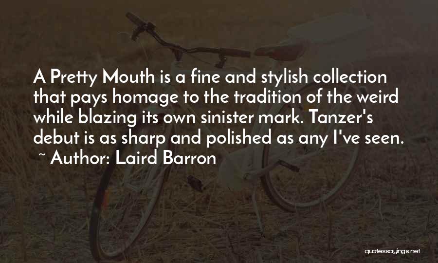 Laird Barron Quotes: A Pretty Mouth Is A Fine And Stylish Collection That Pays Homage To The Tradition Of The Weird While Blazing