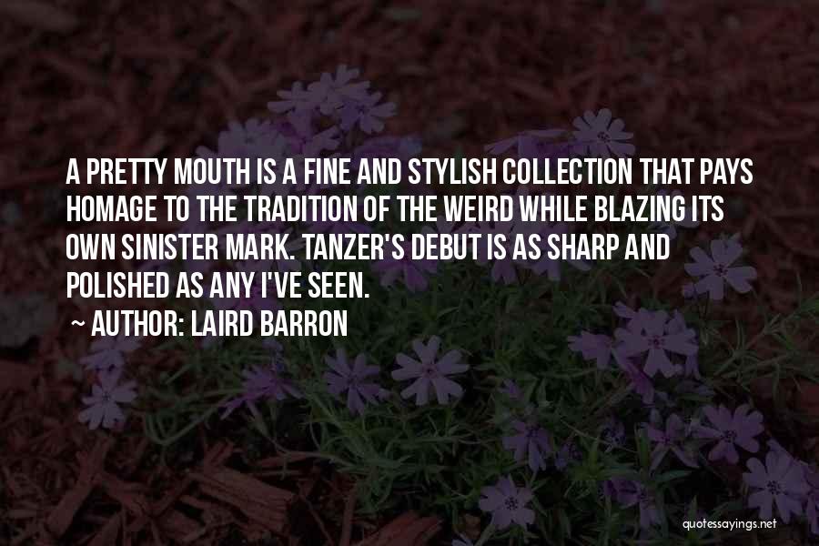 Laird Barron Quotes: A Pretty Mouth Is A Fine And Stylish Collection That Pays Homage To The Tradition Of The Weird While Blazing